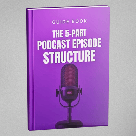 The 5-Part Podcast Episode Structure Template - Guidebook