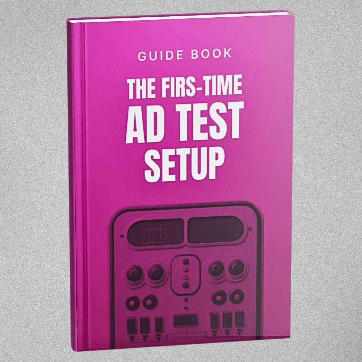 The First-Time Ad Test Setup - Guidebook
